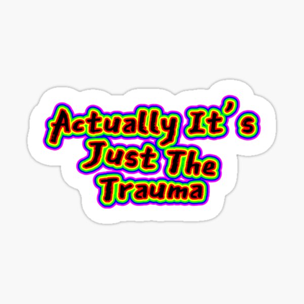 Actually It's Just The Trauma Sticker