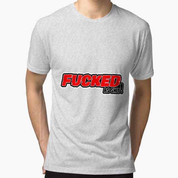 Fucked As Shit Tri-blend T-Shirt