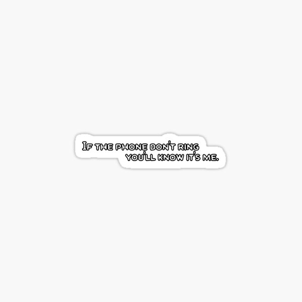 If The Phone Don't Ring You'll Know Its Me Sticker