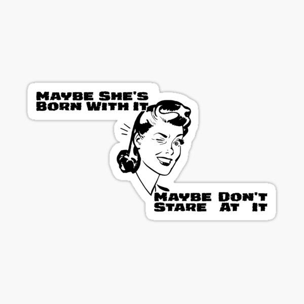 Maybe She's Born With It, Maybe Don't Stare At It Sticker