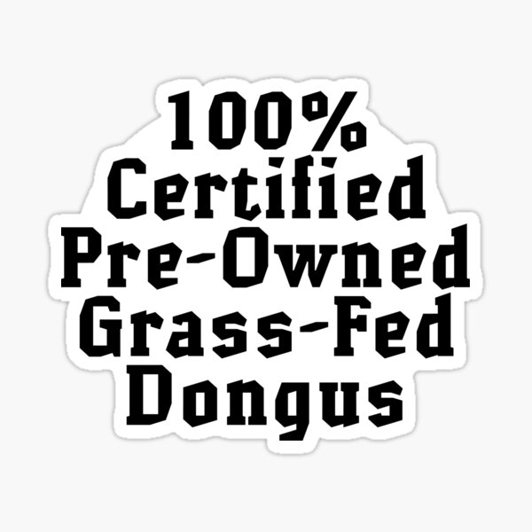 One Hundred Percent Certified Pre-Owned Grass-Fed Dongus Sticker