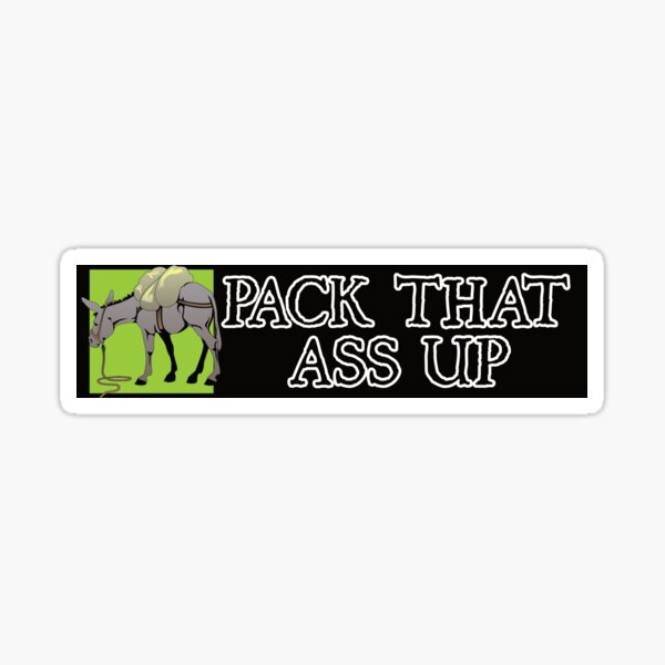 Pack That Ass Up Sticker
