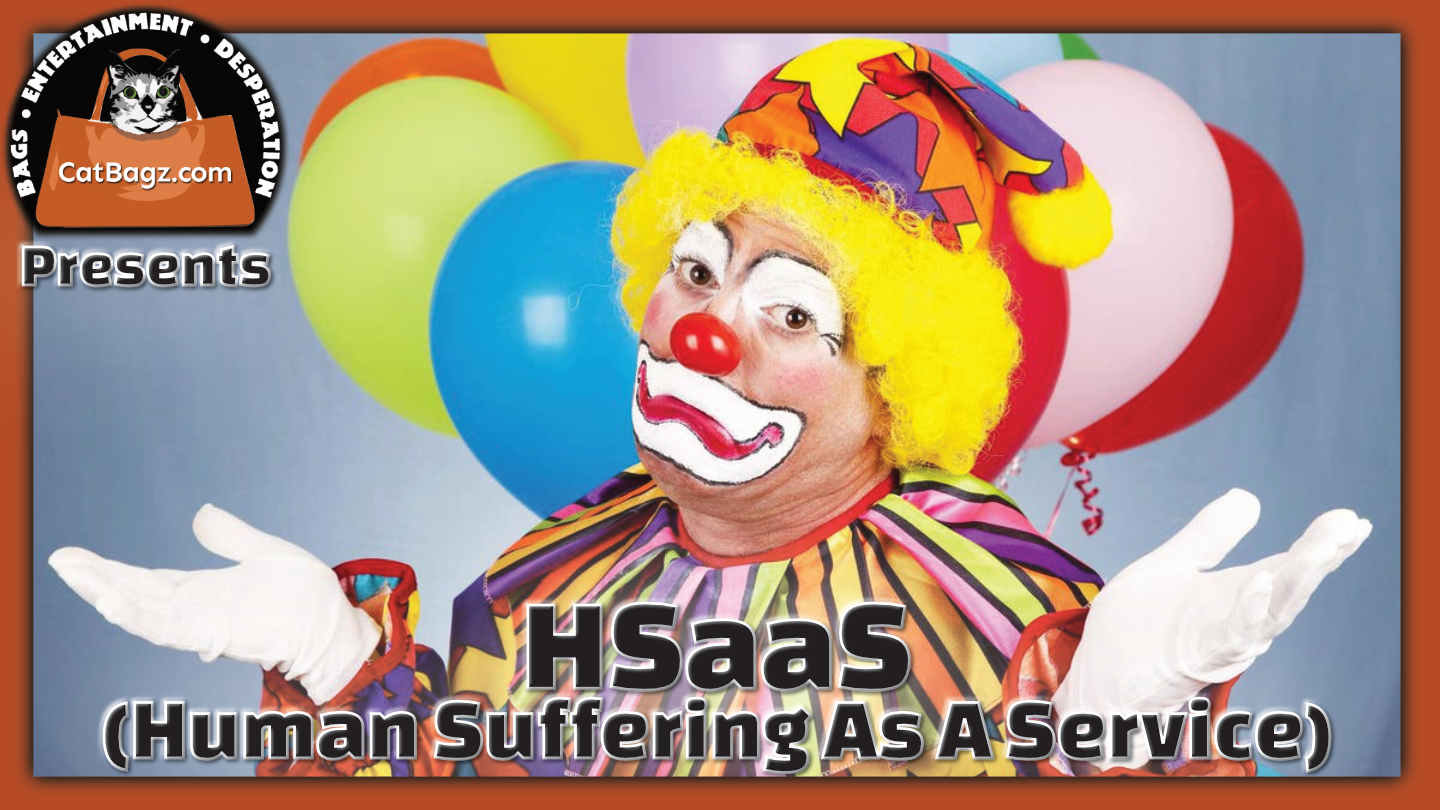 Catbagz.com Presents: HSaaS, Human Suffering as a Service